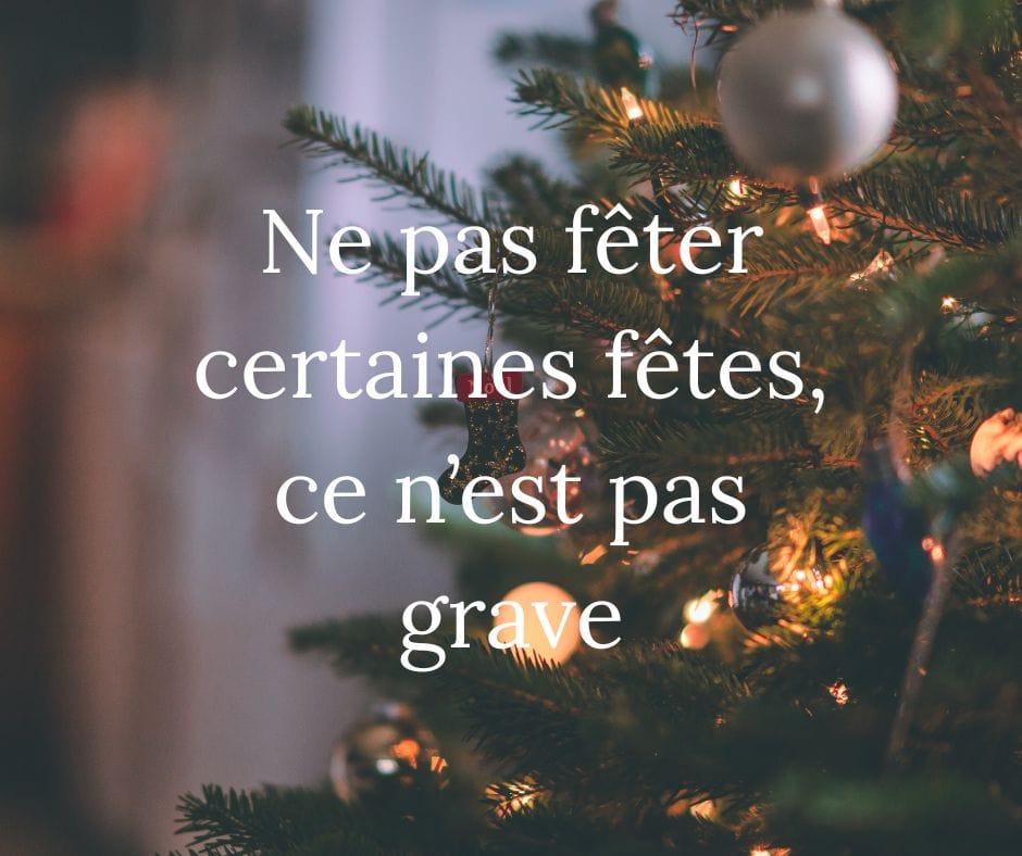 Lire la suite à propos de l’article Ne pas fêter les fêtes, ce n&rsquo;est pas grave!